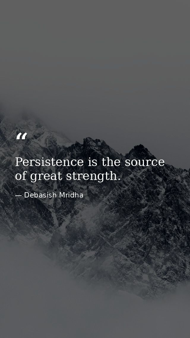 Persistence is the source of great strength. — Debasish Mridha