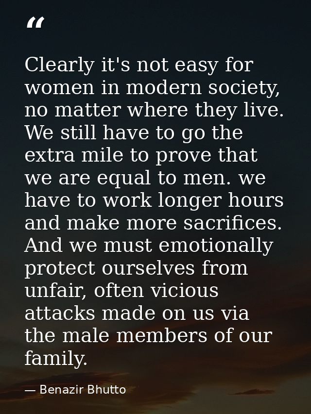 Clearly it's not easy for women in modern society, no matter where they live. We still have to go the extra mile to prov — Benazir Bhutto