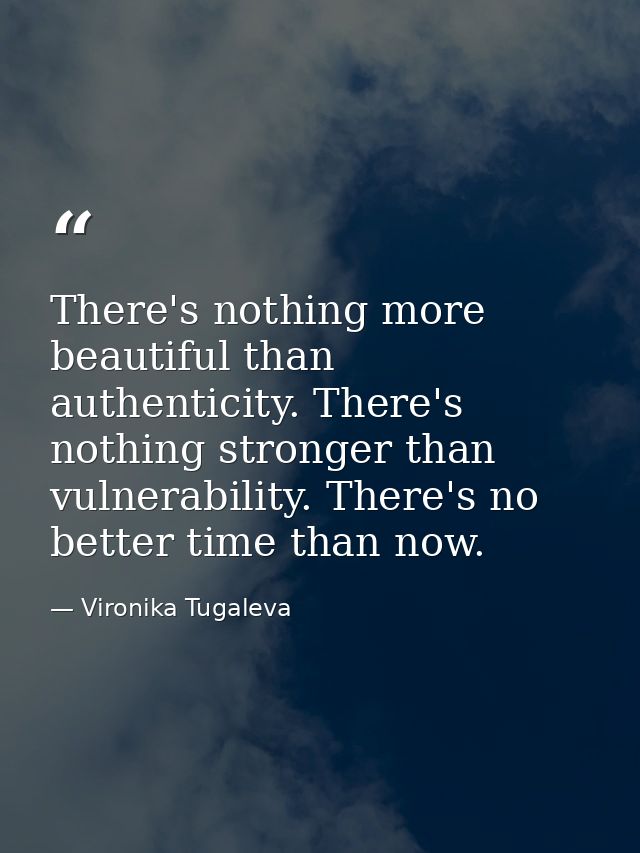 There's nothing more beautiful than authenticity. There's nothing stronger than vulnerability. There's no better time th — Vironika Tugaleva
