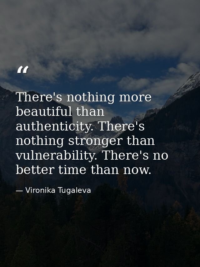 There's nothing more beautiful than authenticity. There's nothing stronger than vulnerability. There's no better time th — Vironika Tugaleva