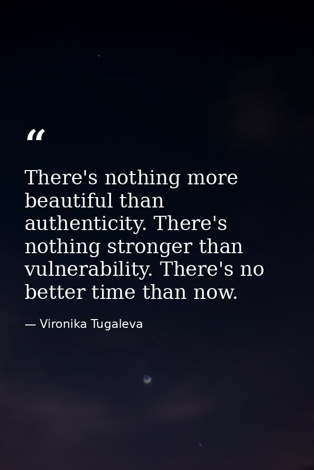 There's nothing more beautiful than authenticity. There's nothing stronger than vulnerability. There's no better time th — Vironika Tugaleva