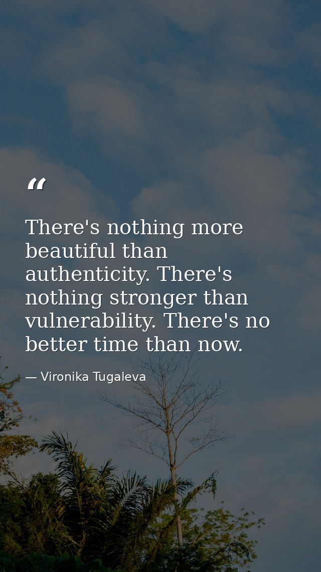 There's nothing more beautiful than authenticity. There's nothing stronger than vulnerability. There's no better time th — Vironika Tugaleva