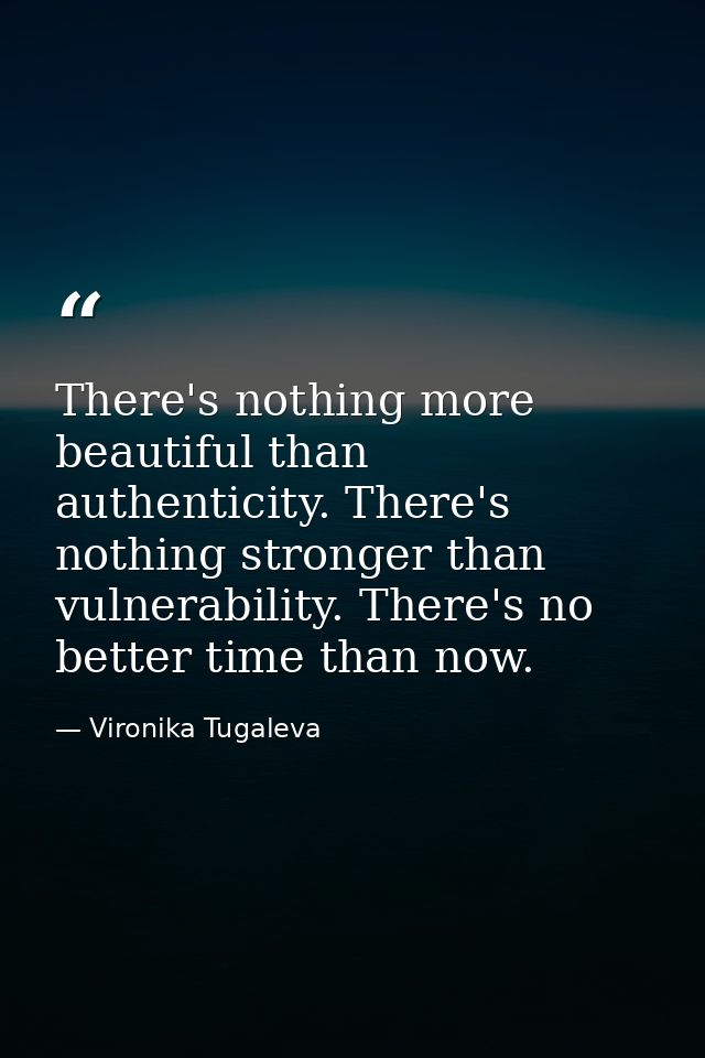 There's nothing more beautiful than authenticity. There's nothing stronger than vulnerability. There's no better time th — Vironika Tugaleva
