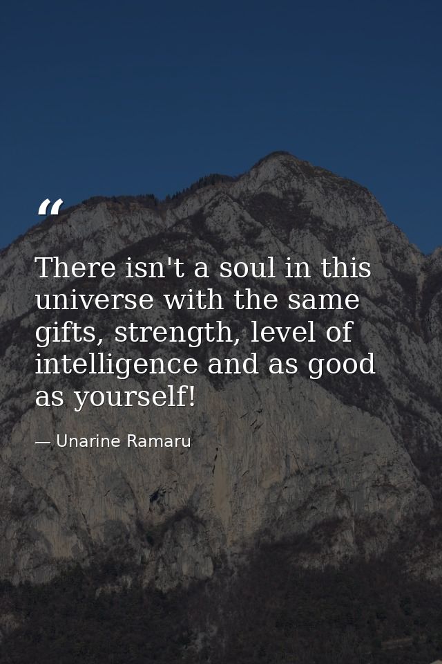 There isn't a soul in this universe with the same gifts, strength, level of intelligence and as good as yourself! — Unarine Ramaru