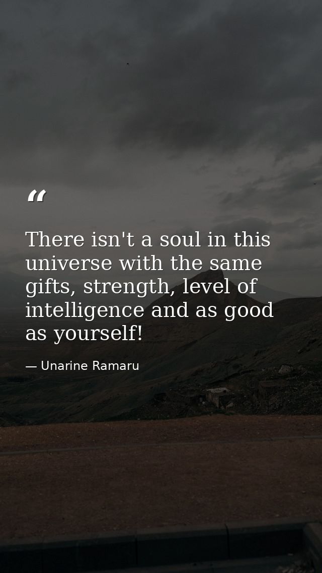 There isn't a soul in this universe with the same gifts, strength, level of intelligence and as good as yourself! — Unarine Ramaru