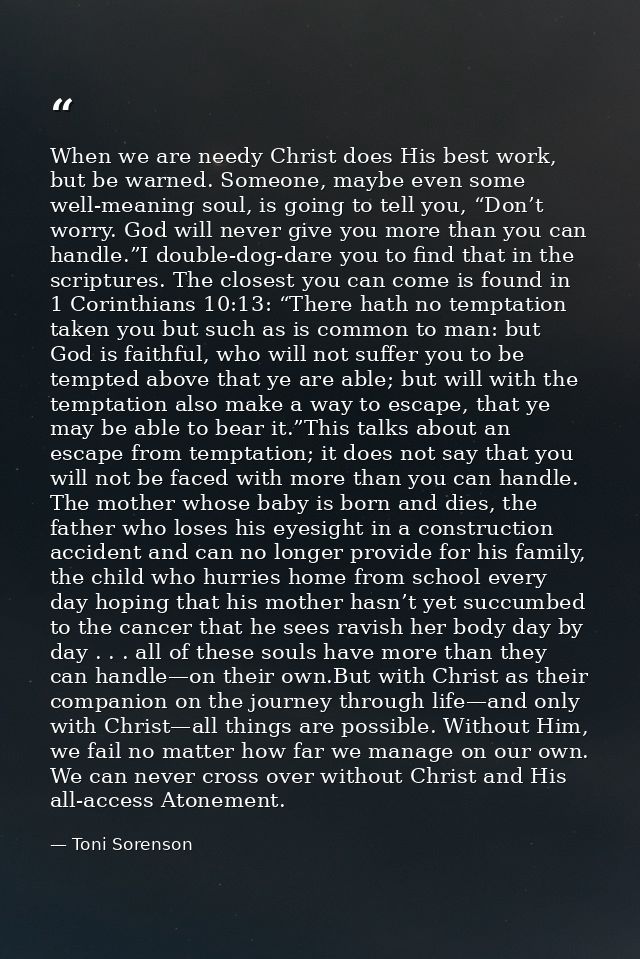 When we are needy Christ does His best work, but be warned. Someone, maybe even some well-meaning soul, is going to tell — Toni Sorenson