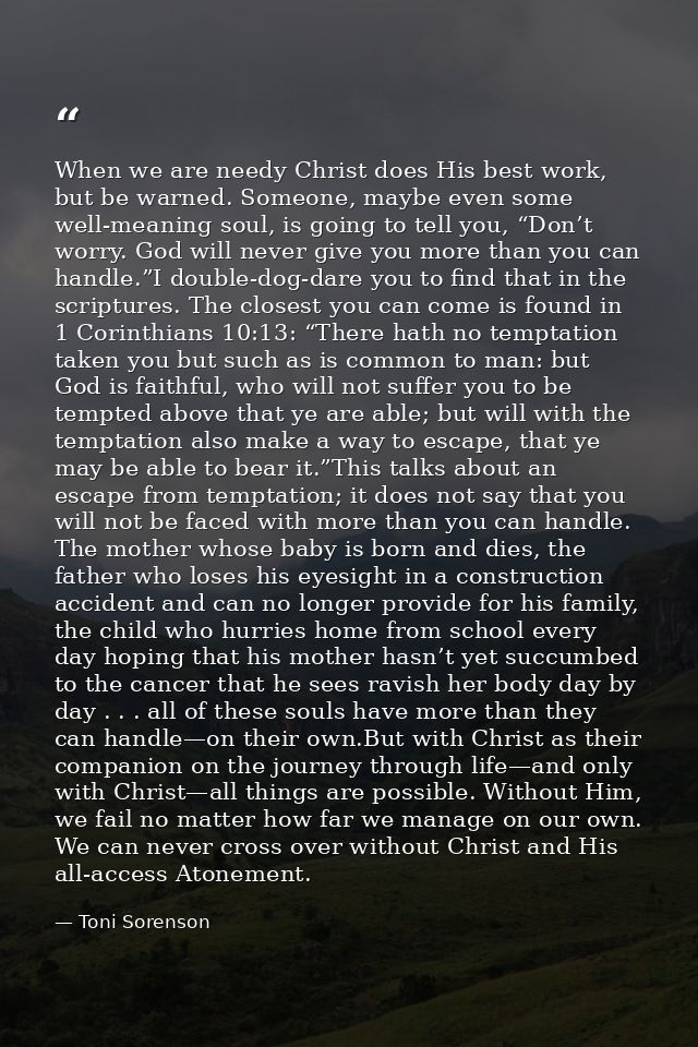 When we are needy Christ does His best work, but be warned. Someone, maybe even some well-meaning soul, is going to tell — Toni Sorenson