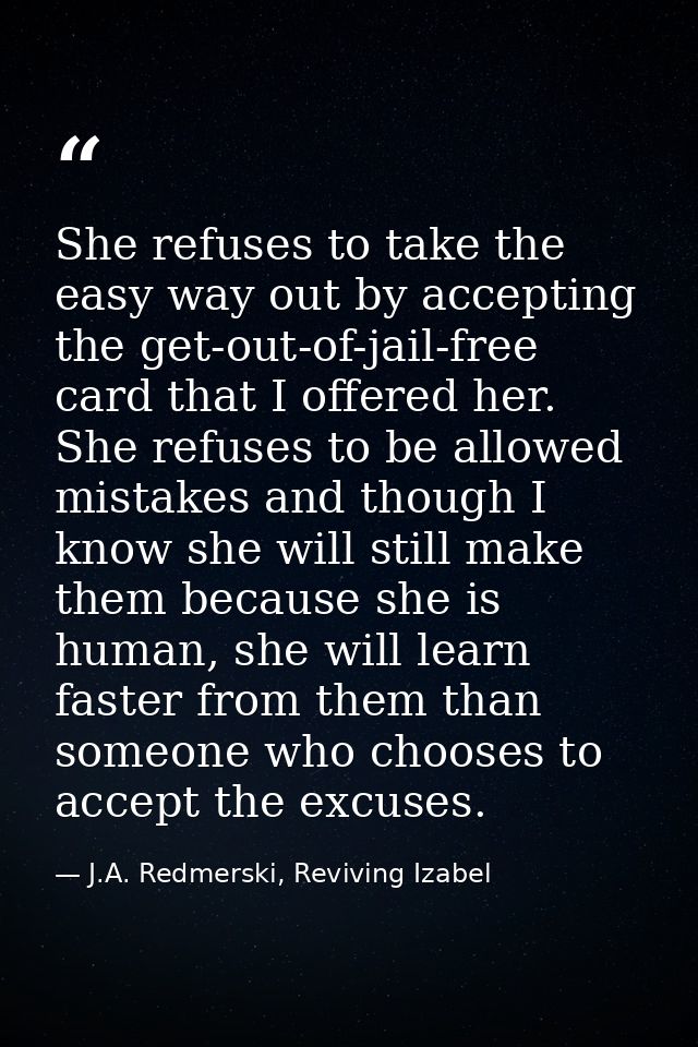 She refuses to take the easy way out by accepting the get-out-of-jail-free card that I offered her. She refuses to be al — J.A. Redmerski, Reviving Izabel