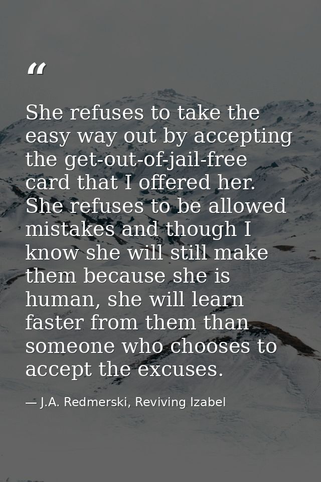 She refuses to take the easy way out by accepting the get-out-of-jail-free card that I offered her. She refuses to be al — J.A. Redmerski, Reviving Izabel