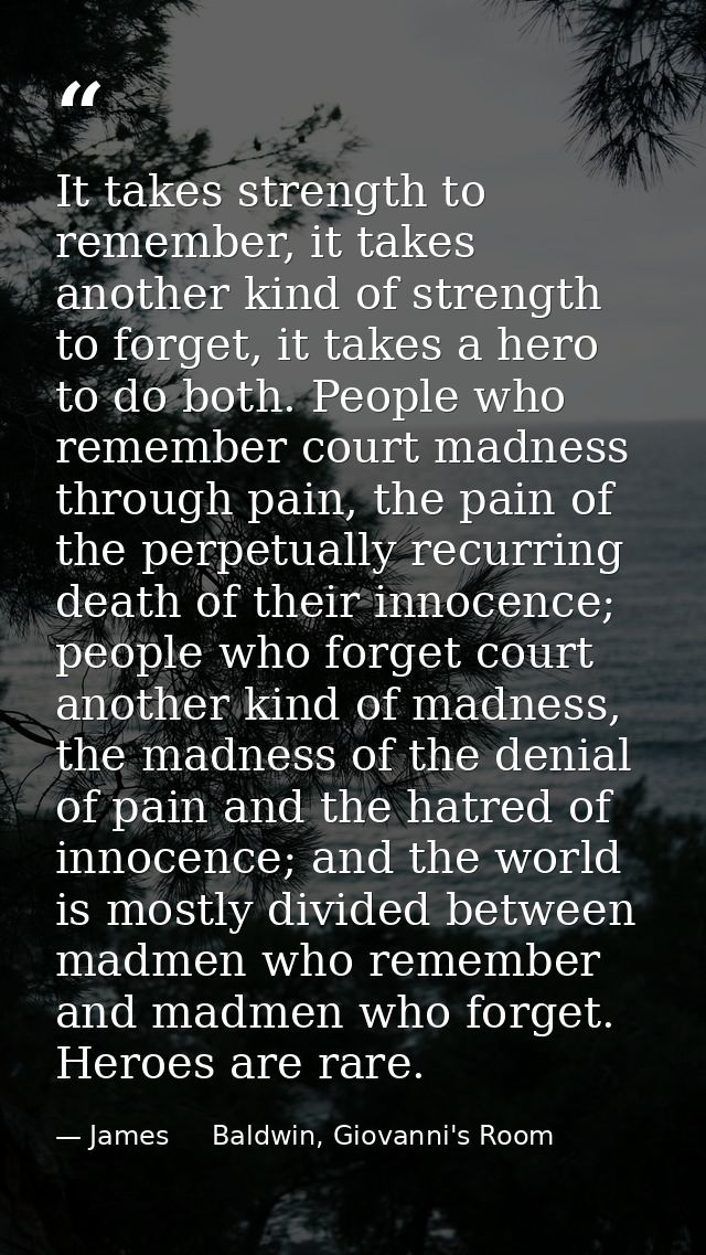 It takes strength to remember, it takes another kind of strength to forget, it takes a hero to do both. People who remem — James     Baldwin, Giovanni's Room