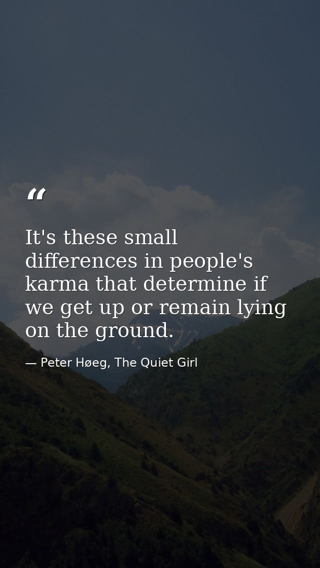 It's these small differences in people's karma that determine if we get up or remain lying on the ground. — Peter Høeg, The Quiet Girl