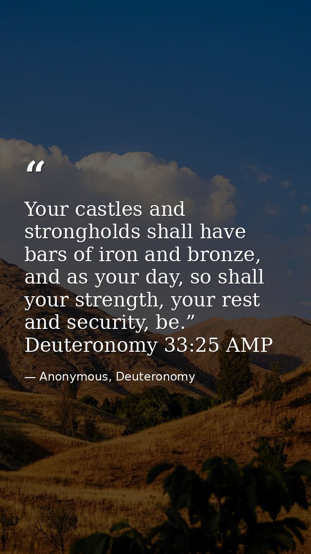 Your castles and strongholds shall have bars of iron and bronze, and as your day, so shall your strength, your rest and  — Anonymous, Deuteronomy