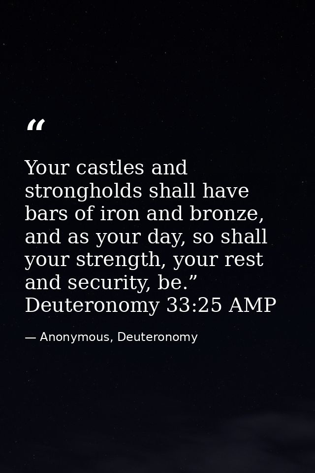 Your castles and strongholds shall have bars of iron and bronze, and as your day, so shall your strength, your rest and  — Anonymous, Deuteronomy