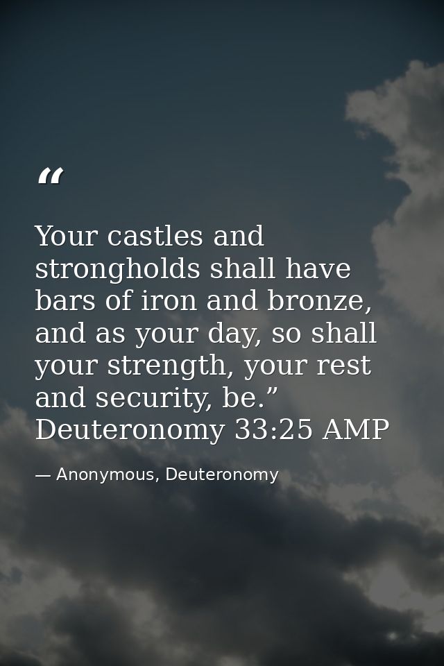 Your castles and strongholds shall have bars of iron and bronze, and as your day, so shall your strength, your rest and  — Anonymous, Deuteronomy