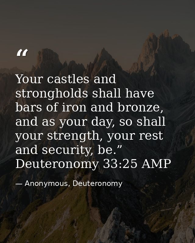 Your castles and strongholds shall have bars of iron and bronze, and as your day, so shall your strength, your rest and  — Anonymous, Deuteronomy