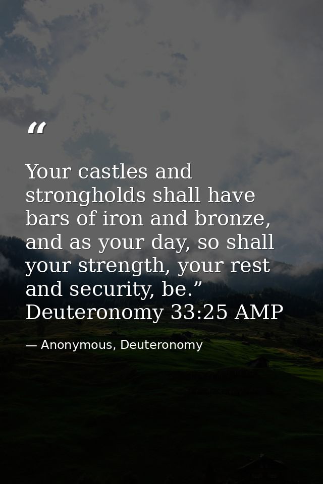 Your castles and strongholds shall have bars of iron and bronze, and as your day, so shall your strength, your rest and  — Anonymous, Deuteronomy