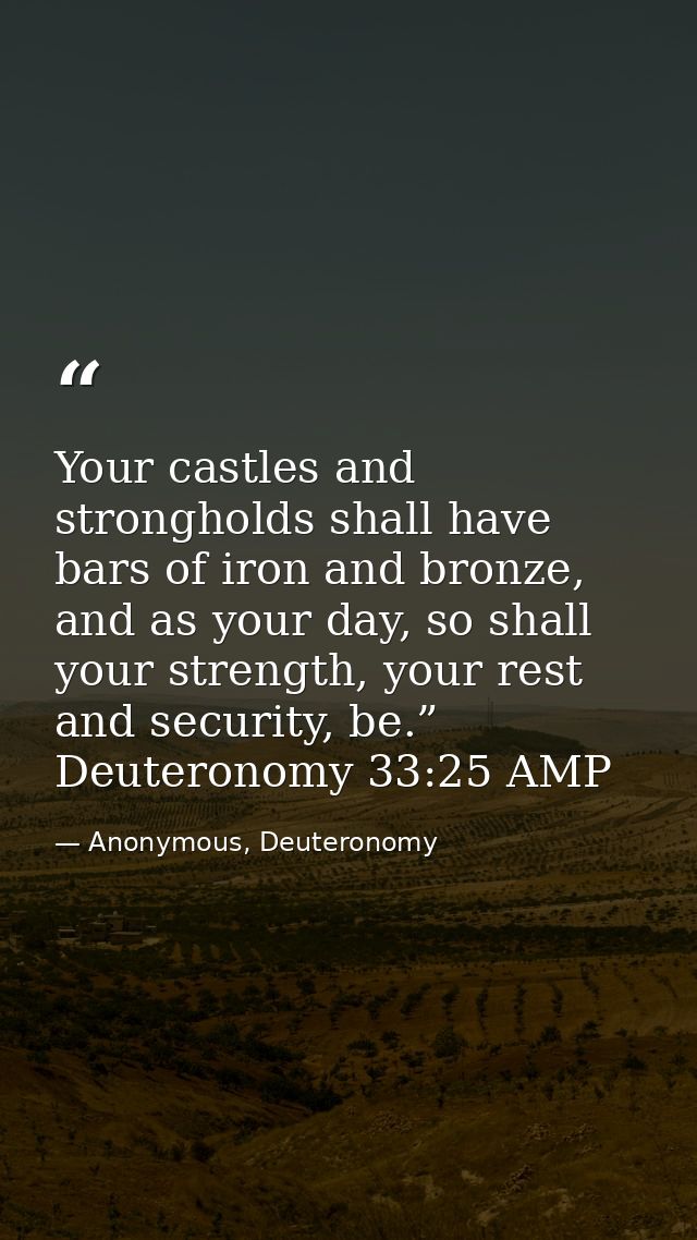 Your castles and strongholds shall have bars of iron and bronze, and as your day, so shall your strength, your rest and  — Anonymous, Deuteronomy