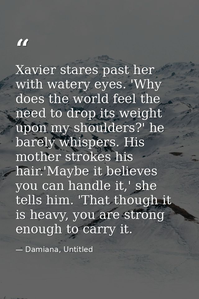 Xavier stares past her with watery eyes. 'Why does the world feel the need to drop its weight upon my shoulders?' he bar — Damiana, Untitled