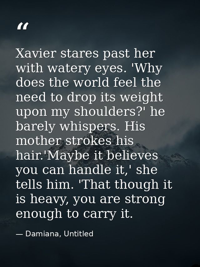 Xavier stares past her with watery eyes. 'Why does the world feel the need to drop its weight upon my shoulders?' he bar — Damiana, Untitled