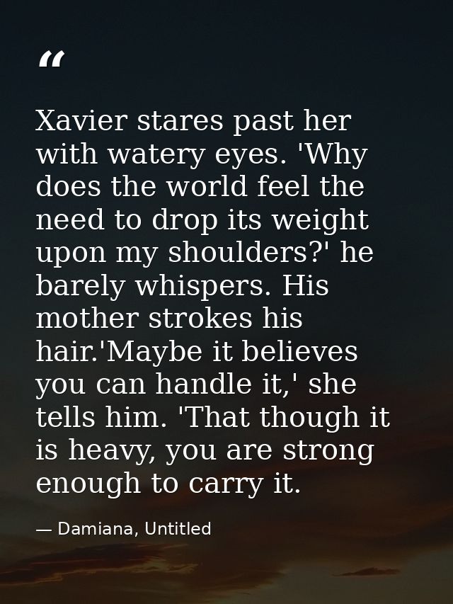 Xavier stares past her with watery eyes. 'Why does the world feel the need to drop its weight upon my shoulders?' he bar — Damiana, Untitled