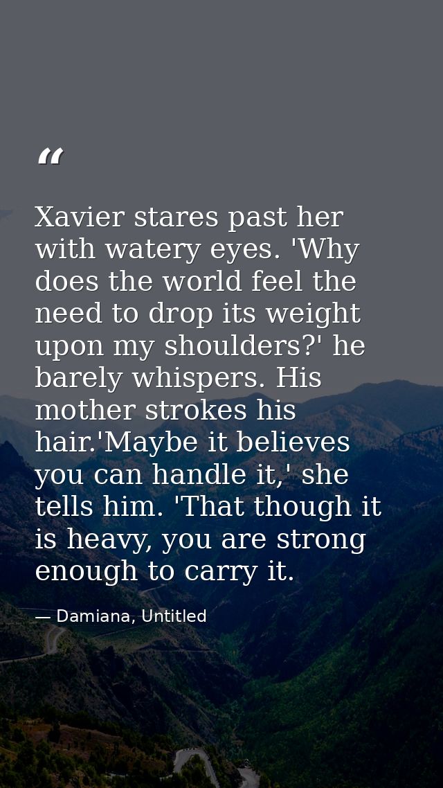 Xavier stares past her with watery eyes. 'Why does the world feel the need to drop its weight upon my shoulders?' he bar — Damiana, Untitled