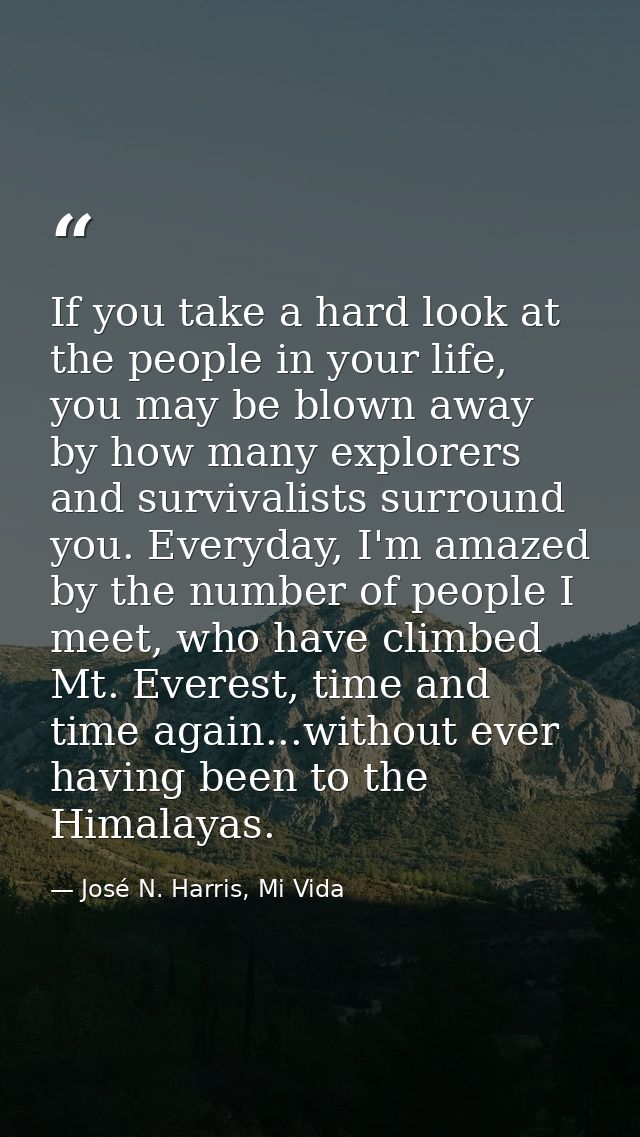 If you take a hard look at the people in your life, you may be blown away by how many explorers and survivalists surroun — José N. Harris, Mi Vida