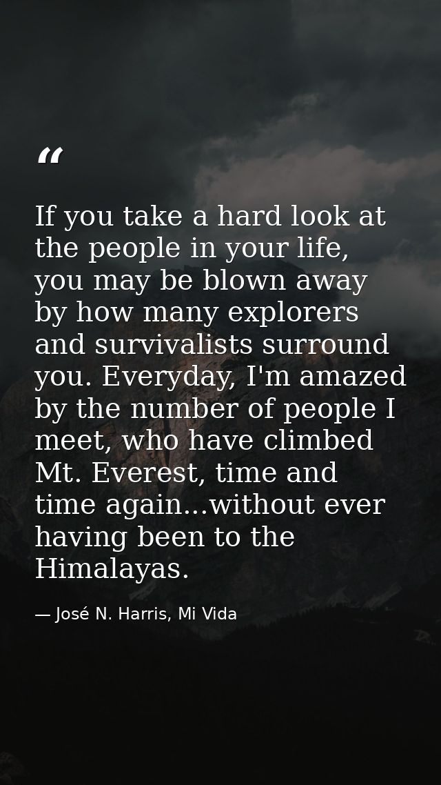 If you take a hard look at the people in your life, you may be blown away by how many explorers and survivalists surroun — José N. Harris, Mi Vida