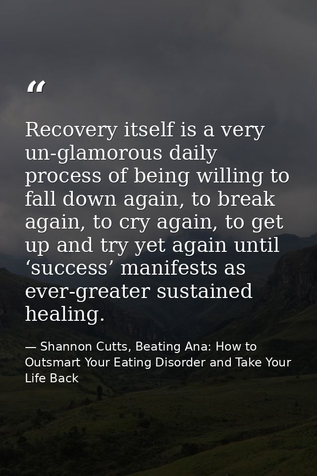 Recovery itself is a very un-glamorous daily process of being willing to fall down again, to break again, to cry again,  — Shannon Cutts, Beating Ana: How to Outsmart Your Eating Disorder and Take Your Life Back