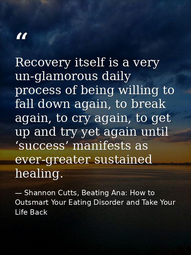 Recovery itself is a very un-glamorous daily process of being willing to fall down again, to break again, to cry again,  — Shannon Cutts, Beating Ana: How to Outsmart Your Eating Disorder and Take Your Life Back