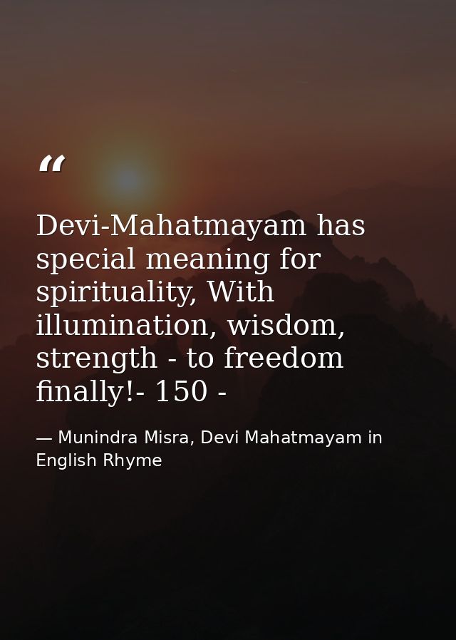 Devi-Mahatmayam has special meaning for spirituality, With illumination, wisdom, strength - to freedom finally!- 150 - — Munindra Misra, Devi Mahatmayam in English Rhyme