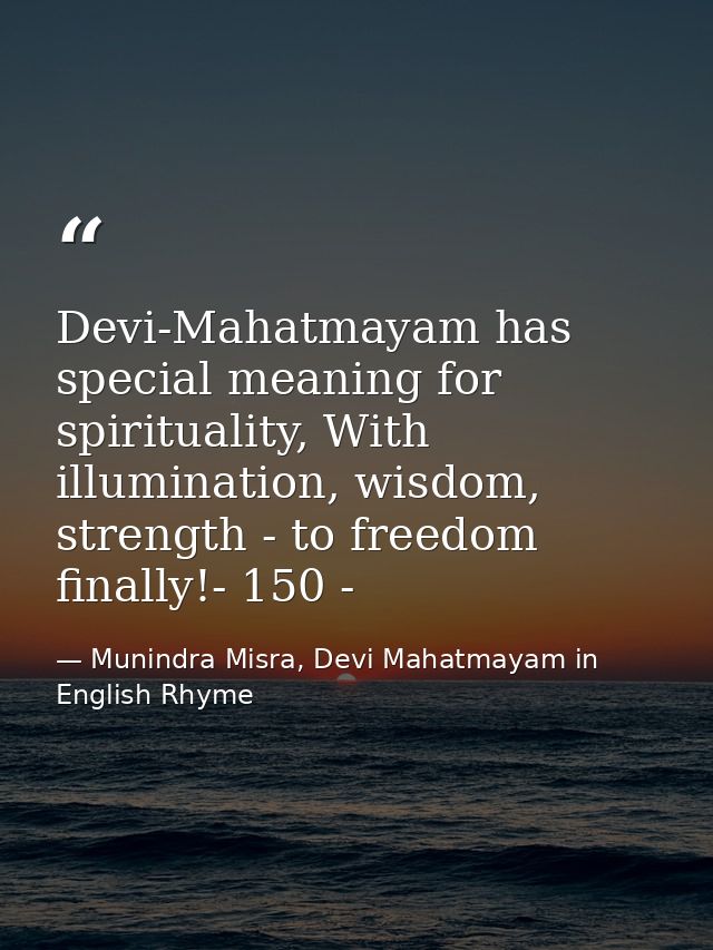 Devi-Mahatmayam has special meaning for spirituality, With illumination, wisdom, strength - to freedom finally!- 150 - — Munindra Misra, Devi Mahatmayam in English Rhyme