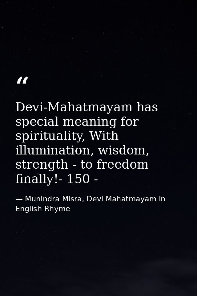 Devi-Mahatmayam has special meaning for spirituality, With illumination, wisdom, strength - to freedom finally!- 150 - — Munindra Misra, Devi Mahatmayam in English Rhyme