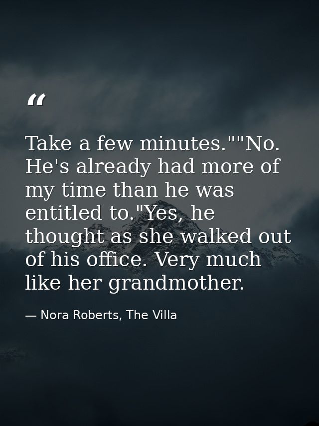 Take a few minutes.""No. He's already had more of my time than he was entitled to."Yes, he thought as she walked out of  — Nora Roberts, The Villa