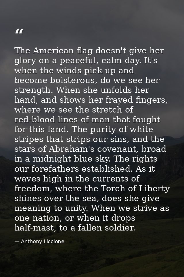 The American flag doesn't give her glory on a peaceful, calm day. It's when the winds pick up and become boisterous, do  — Anthony Liccione
