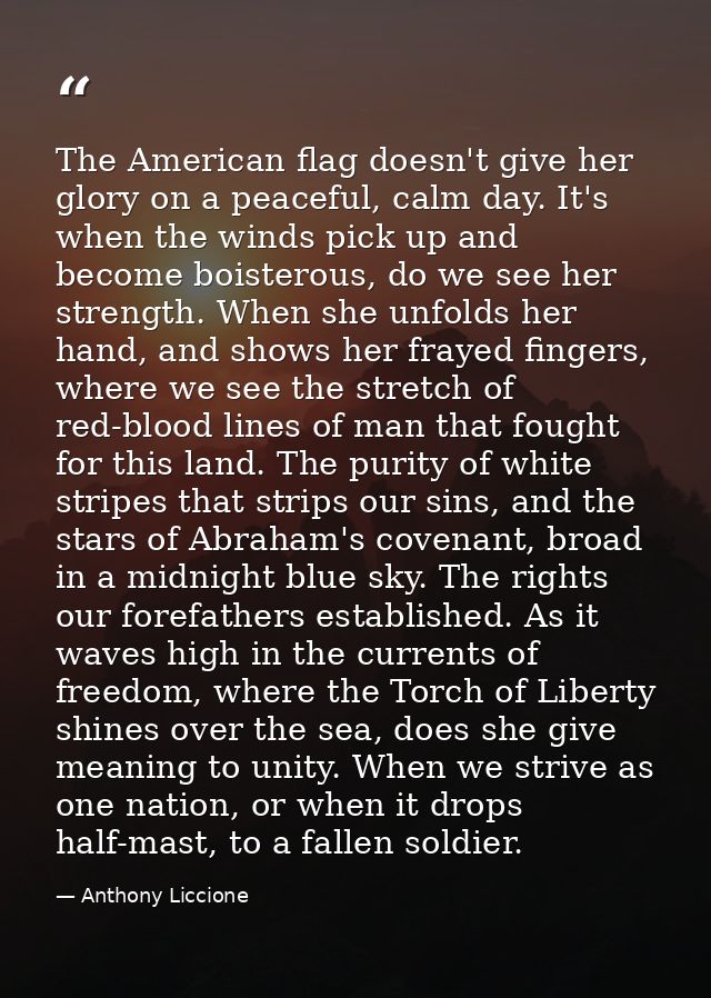 The American flag doesn't give her glory on a peaceful, calm day. It's when the winds pick up and become boisterous, do  — Anthony Liccione