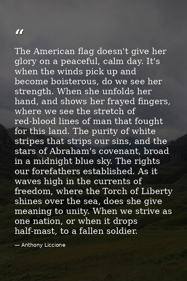 The American flag doesn't give her glory on a peaceful, calm day. It's when the winds pick up and become boisterous, do  — Anthony Liccione