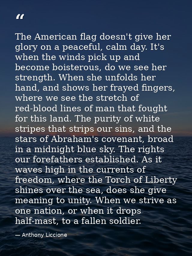 The American flag doesn't give her glory on a peaceful, calm day. It's when the winds pick up and become boisterous, do  — Anthony Liccione
