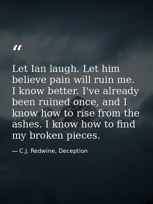 Let Ian laugh. Let him believe pain will ruin me. I know better. I've already been ruined once, and I know how to rise f — C.J. Redwine, Deception