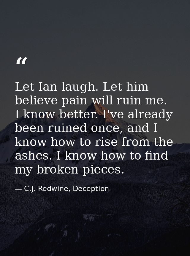 Let Ian laugh. Let him believe pain will ruin me. I know better. I've already been ruined once, and I know how to rise f — C.J. Redwine, Deception