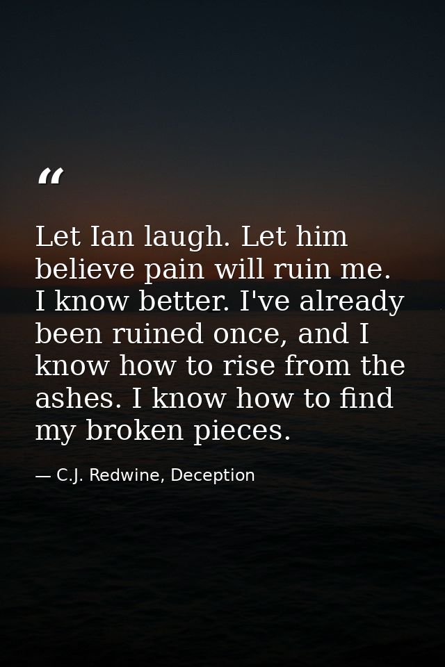 Let Ian laugh. Let him believe pain will ruin me. I know better. I've already been ruined once, and I know how to rise f — C.J. Redwine, Deception