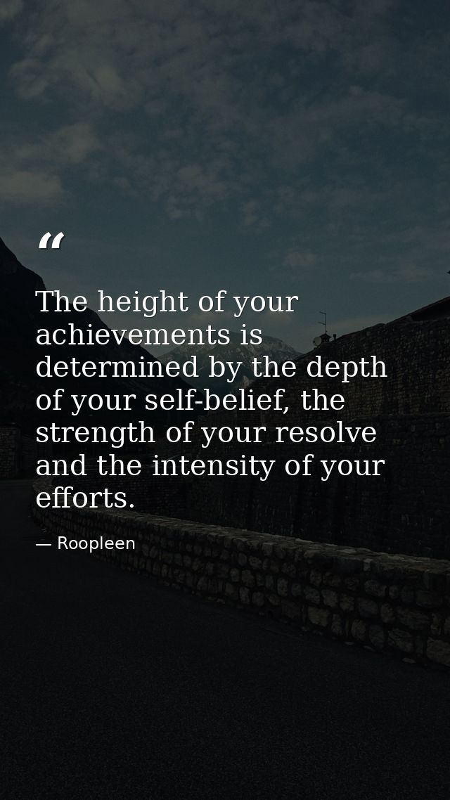 The height of your achievements is determined by the depth of your self-belief, the strength of your resolve and the int — Roopleen