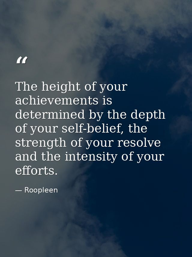 The height of your achievements is determined by the depth of your self-belief, the strength of your resolve and the int — Roopleen
