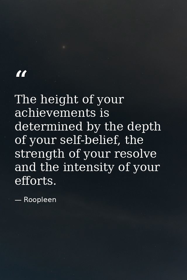 The height of your achievements is determined by the depth of your self-belief, the strength of your resolve and the int — Roopleen