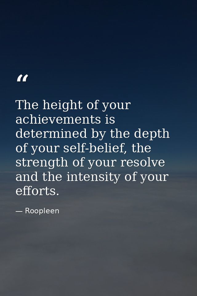 The height of your achievements is determined by the depth of your self-belief, the strength of your resolve and the int — Roopleen