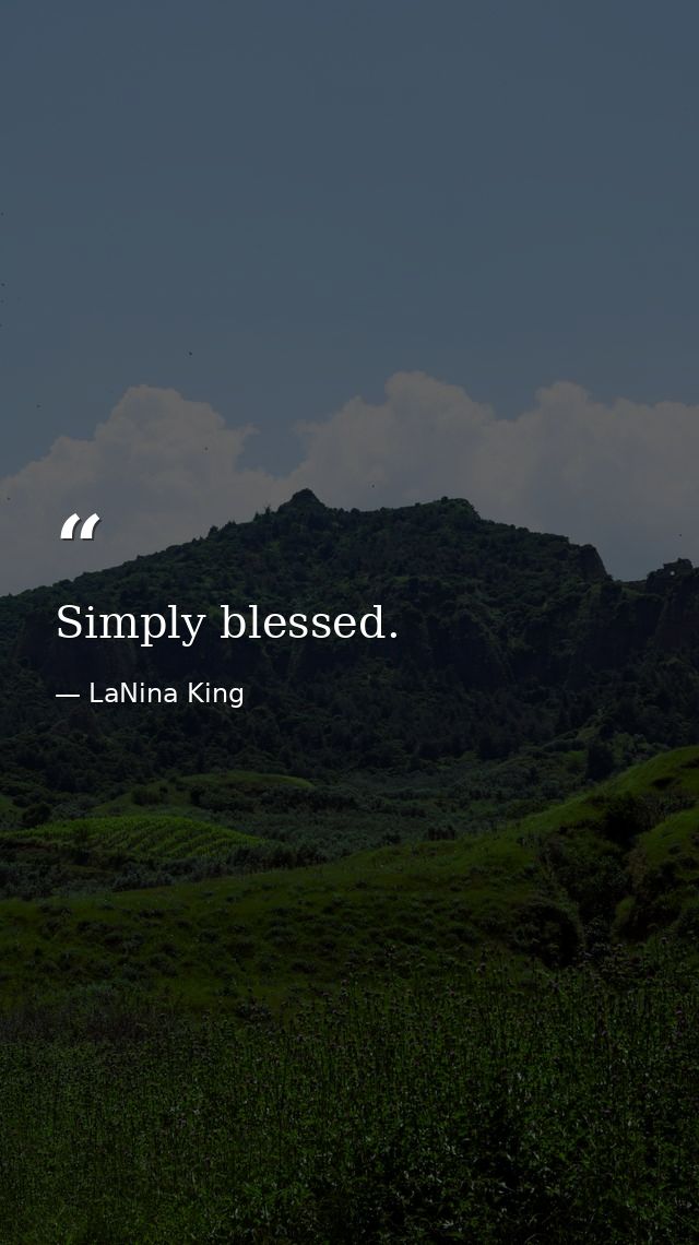 Simply blessed. — LaNina King