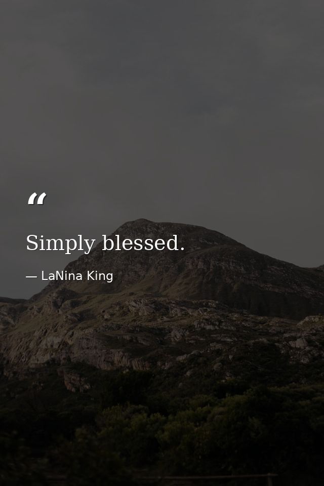 Simply blessed. — LaNina King