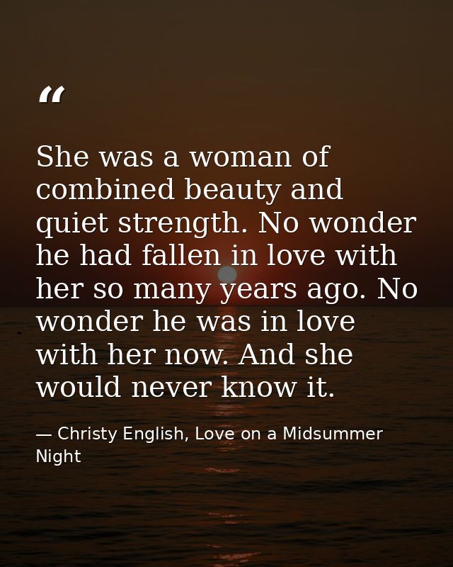 She was a woman of combined beauty and quiet strength. No wonder he had fallen in love with her so many years ago. No wo — Christy English, Love on a Midsummer Night