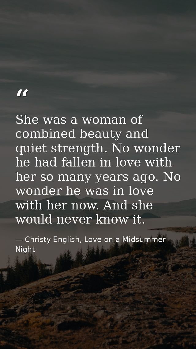 She was a woman of combined beauty and quiet strength. No wonder he had fallen in love with her so many years ago. No wo — Christy English, Love on a Midsummer Night