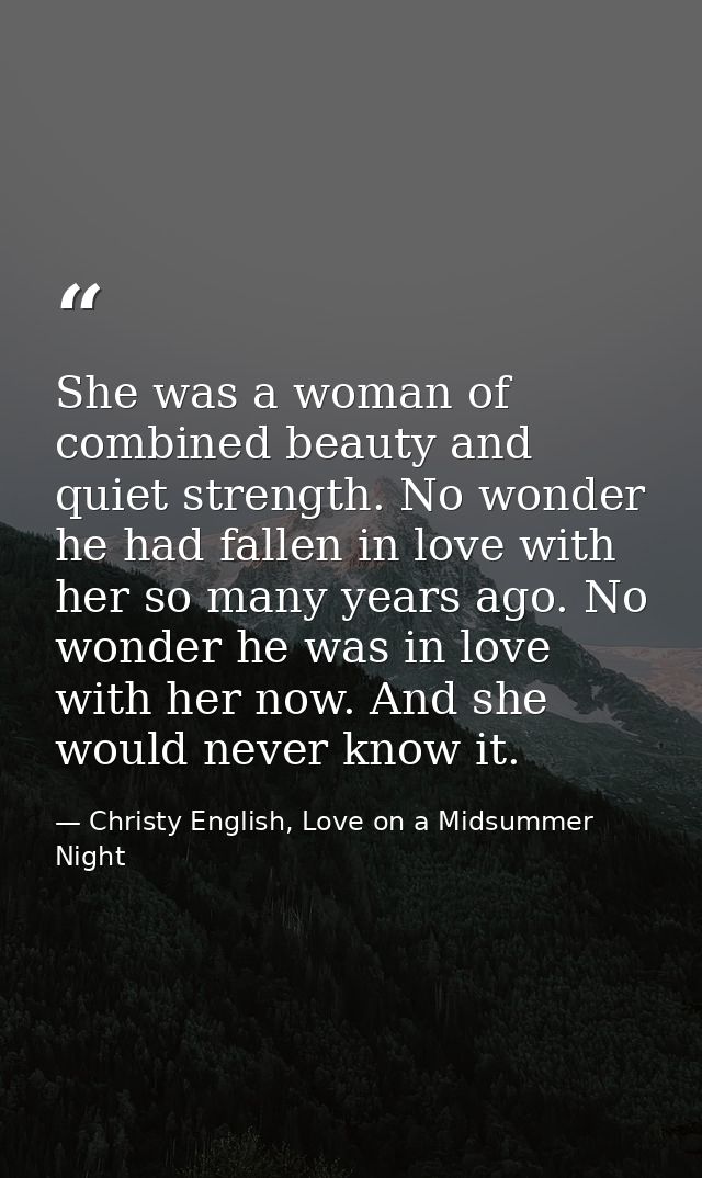 She was a woman of combined beauty and quiet strength. No wonder he had fallen in love with her so many years ago. No wo — Christy English, Love on a Midsummer Night