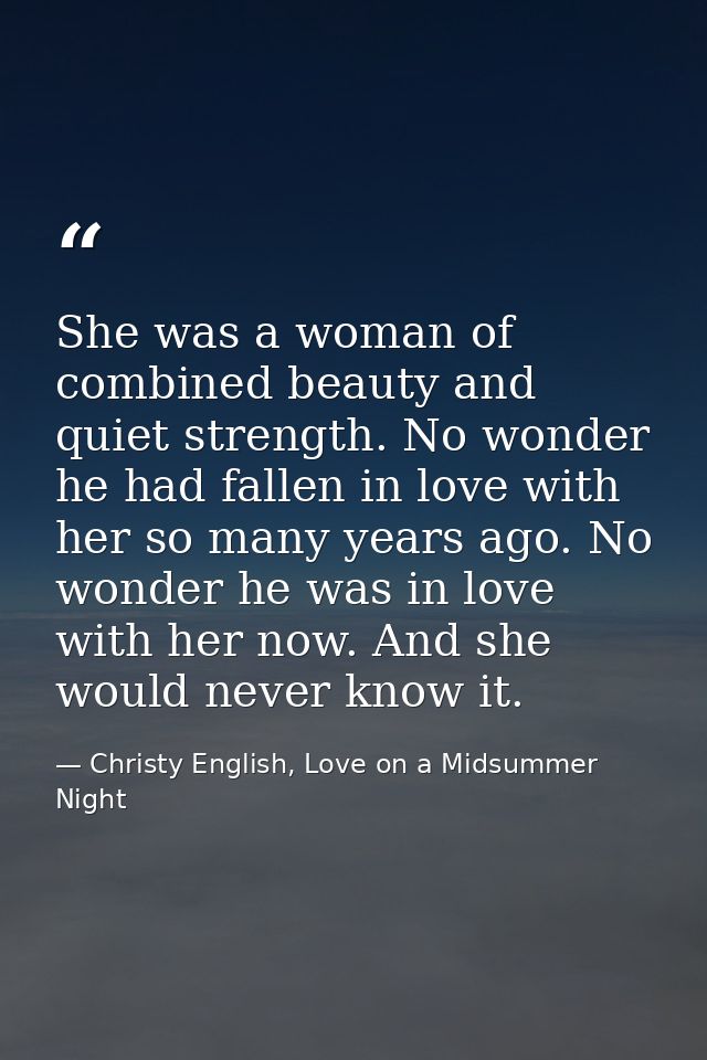 She was a woman of combined beauty and quiet strength. No wonder he had fallen in love with her so many years ago. No wo — Christy English, Love on a Midsummer Night
